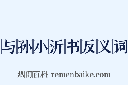 与孙小沂书反义词是什么意思的图片